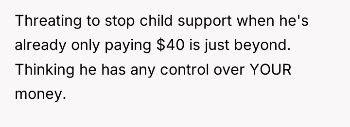 Threating to stop child support when he's already only paying...