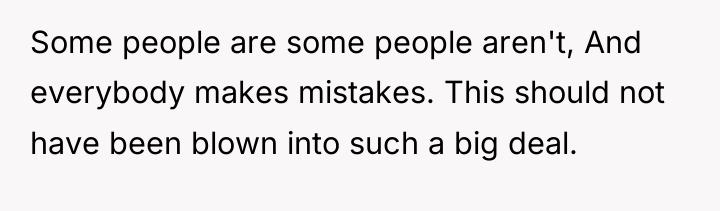 Some people are some people aren't, And everybody makes mistakes....