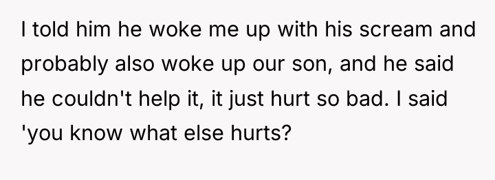 I told him he woke me up with his scream...