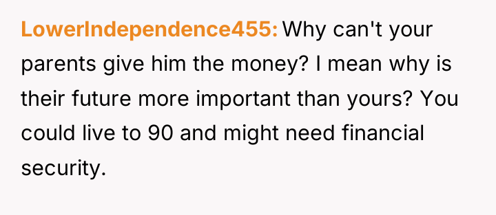LowerIndependence455 Why can't your parents give him the money? I...