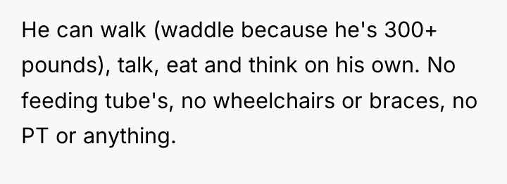 He can walk (waddle because he's 300+ pounds), talk, eat...