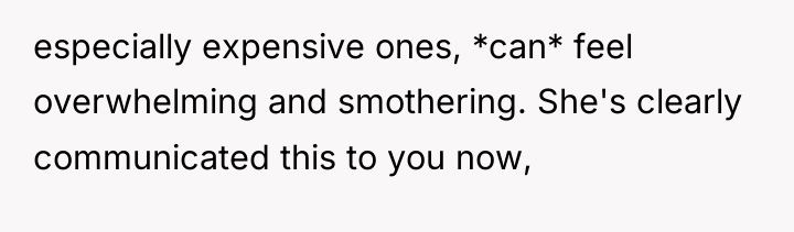 especially expensive ones, *can* feel overwhelming and smothering. She's clearly...