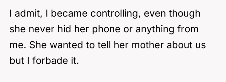 I admit, I became controlling, even though she never hid...