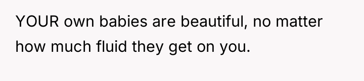 YOUR own babies are beautiful, no matter how much fluid...
