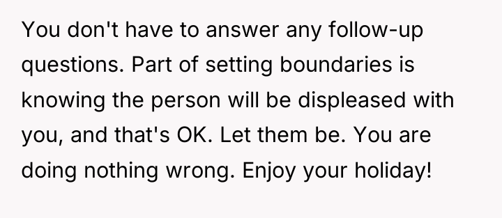 You don't have to answer any follow-up questions. Part of...