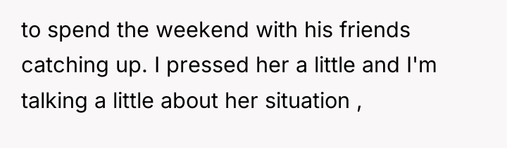 to spend the weekend with his friends catching up. I...