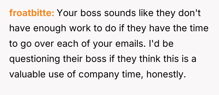froatbitte Your boss sounds like they don't have enough work...