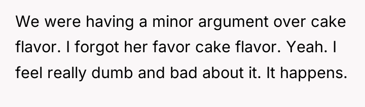 We were having a minor argument over cake flavor. I...