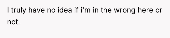 I truly have no idea if i'm in the wrong...