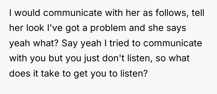 I would communicate with her as follows, tell her look...