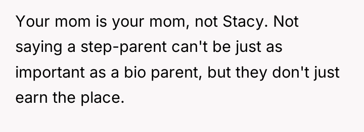 Your mom is your mom, not Stacy. Not saying a...