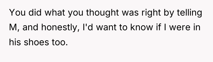 You did what you thought was right by telling M,...