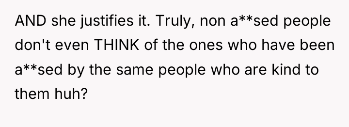 AND she justifies it. Truly, non a**sed people don't even...