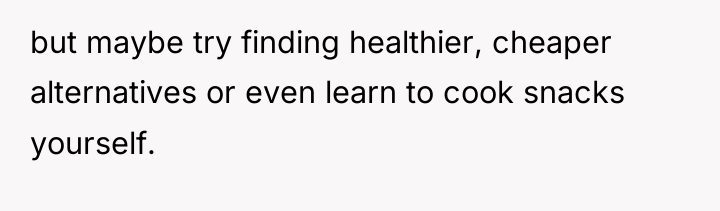 but maybe try finding healthier, cheaper alternatives or even learn...