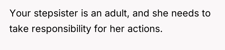 Your stepsister is an adult, and she needs to take...