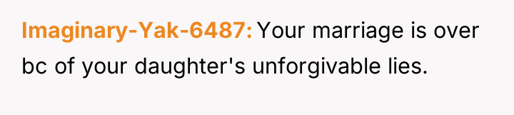 Imaginary-Yak-6487 Your marriage is over bc of your daughter's unforgivable...