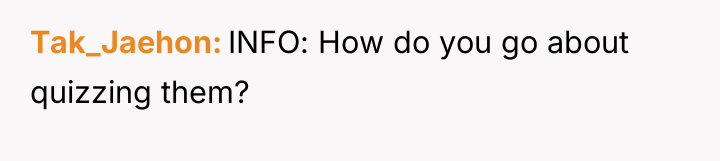 Tak_Jaehon INFO: How do you go about quizzing them?