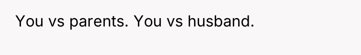 You vs parents. You vs husband.