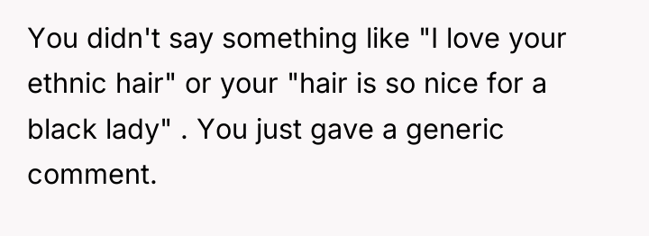 You didn't say something like "I love your ethnic hair"...