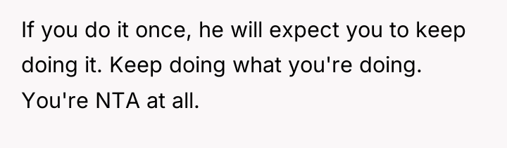 If you do it once, he will expect you to...