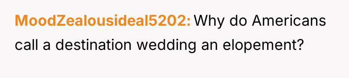 MoodZealousideal5202 Why do Americans call a destination wedding an elopement?
