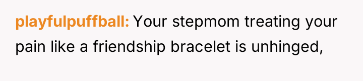 playfulpuffball Your stepmom treating your pain like a friendship bracelet...