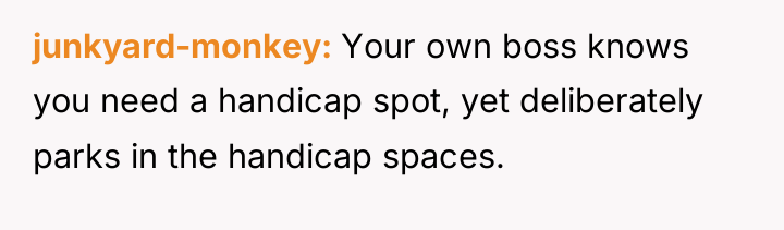 junkyard-monkey Your own boss knows you need a handicap spot,...
