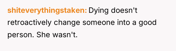 shiteverythingstaken Dying doesn't retroactively change someone into a good person....