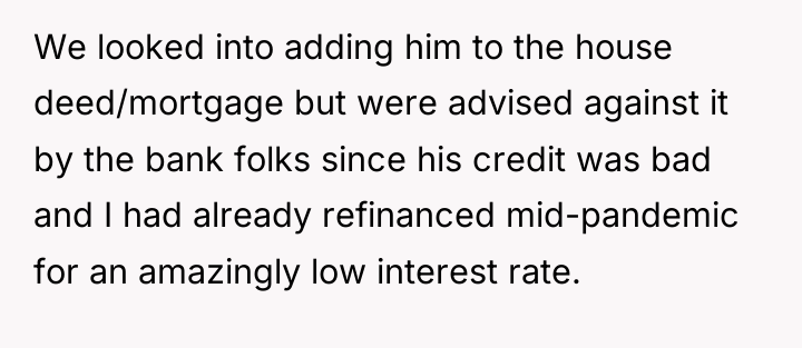 We looked into adding him to the house deed/mortgage but...