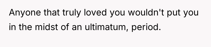 Anyone that truly loved you wouldn't put you in the...