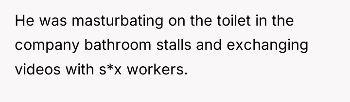 He was masturbating on the toilet in the company bathroom...