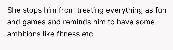 She stops him from treating everything as fun and games...