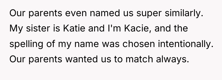 Our parents even named us super similarly. My sister is...