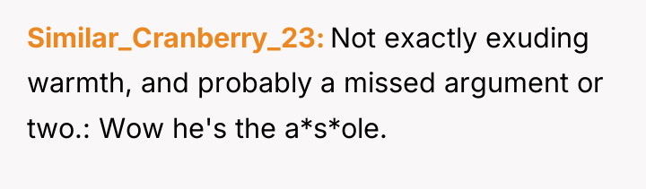 Similar_Cranberry_23 Not exactly exuding warmth, and probably a missed argument...