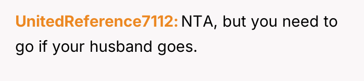UnitedReference7112 NTA, but you need to go if your husband...