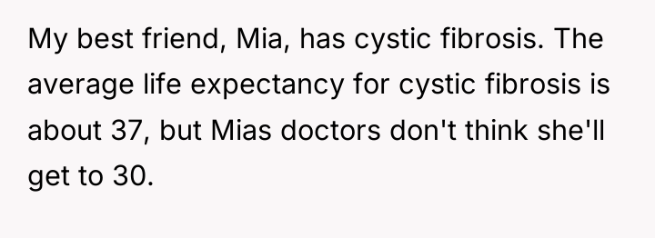 My best friend, Mia, has cystic fibrosis. The average life...