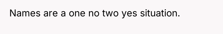 Names are a one no two yes situation.