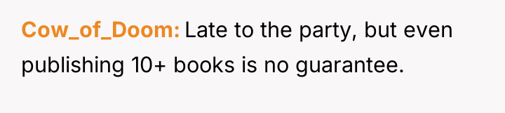 Cow_of_Doom Late to the party, but even publishing 10+ books...