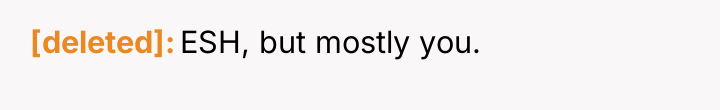[deleted] ESH, but mostly you.