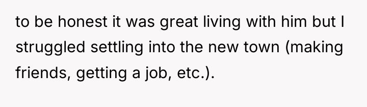 to be honest it was great living with him but...