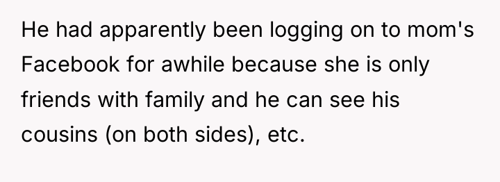 He had apparently been logging on to mom's Facebook for...