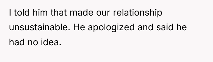I told him that made our relationship unsustainable. He apologized...