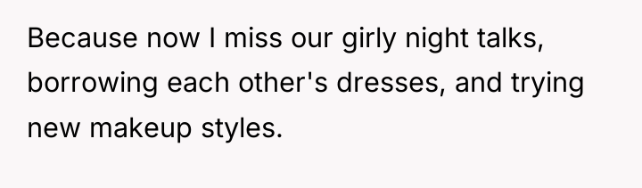 Because now I miss our girly night talks, borrowing each...