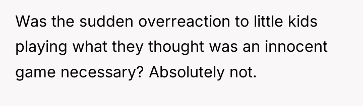 Was the sudden overreaction to little kids playing what they...