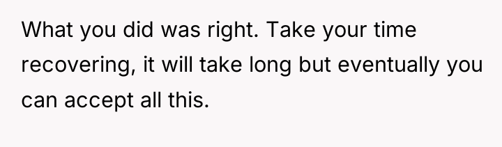 What you did was right. Take your time recovering, it...