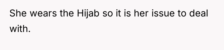 She wears the Hijab so it is her issue to...