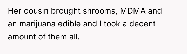 Her cousin brought shrooms, MDMA and an.marijuana edible and I...