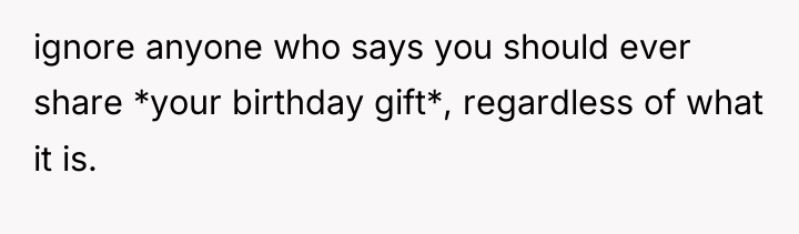 ignore anyone who says you should ever share *your birthday...