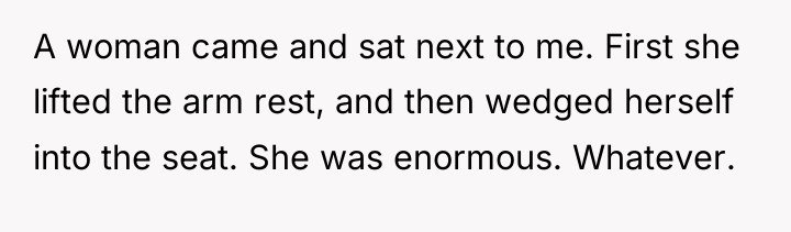 A woman came and sat next to me. First she...