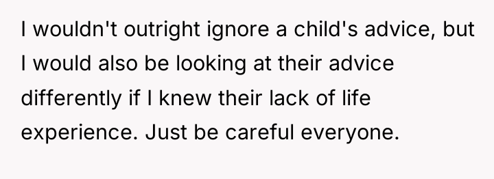 I wouldn't outright ignore a child's advice, but I would...
